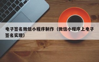 赣州电子签名微信小程序制作（微信小程序上电子签名实现）
