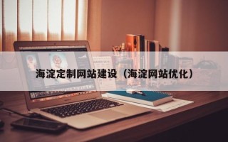赣州海淀定制网站建设（海淀网站优化）