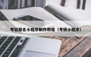 赣州考验报名小程序制作教程（考研小程序）