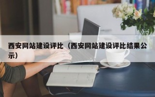 赣州西安网站建设评比（西安网站建设评比结果公示）
